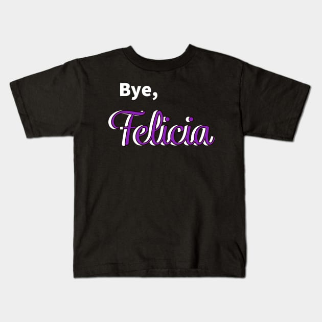 Bye Felicia Kids T-Shirt by EMP